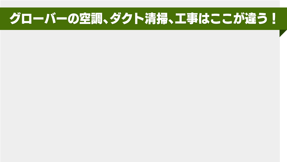 グローバーの空調、ダクト清掃、工事はここが違う！