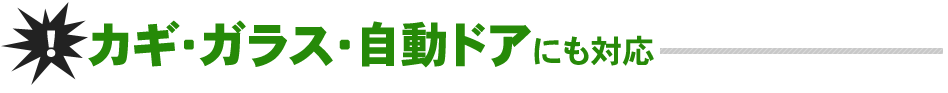 カギ・ガラス・自動ドアにも対応